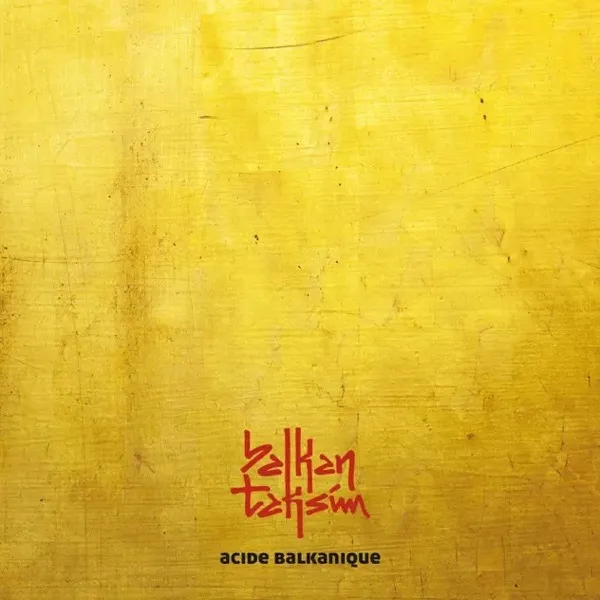 Ascultă Acide Balkanique de la Balkan Taksim